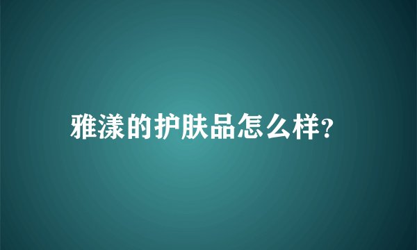 雅漾的护肤品怎么样？