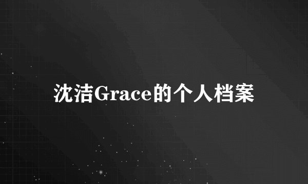 沈洁Grace的个人档案