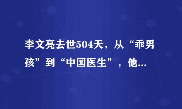李文亮去世504天,从“乖男孩”到“中国医生”,他经历了哪些?