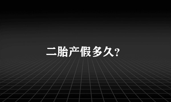 二胎产假多久？