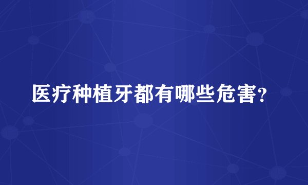 医疗种植牙都有哪些危害?