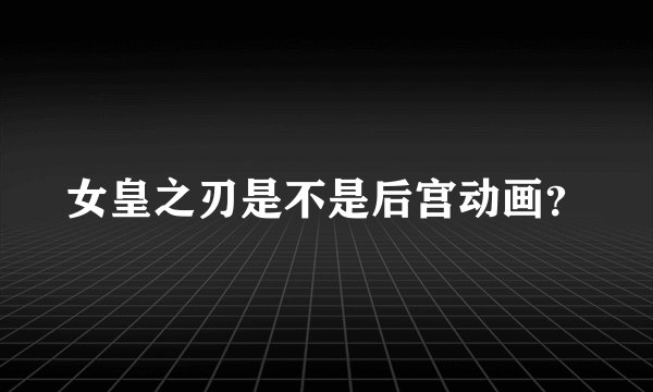 女皇之刃是不是后宫动画？