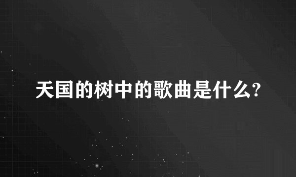 天国的树中的歌曲是什么?