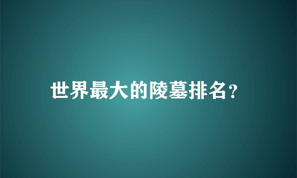 世界最大的陵墓排名?