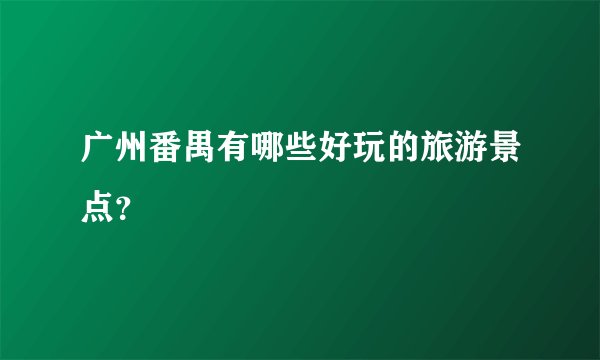 广州番禺有哪些好玩的旅游景点？