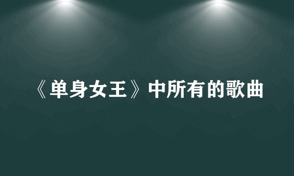 《单身女王》中所有的歌曲