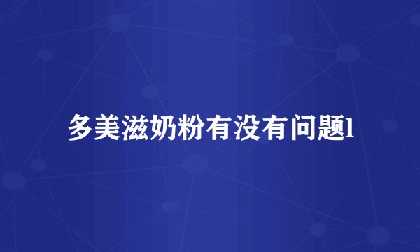 多美滋奶粉有没有问题l