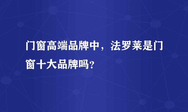 门窗高端品牌中，法罗莱是门窗十大品牌吗？