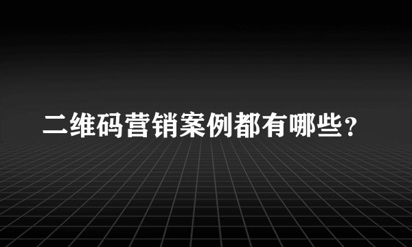 二维码营销案例都有哪些?