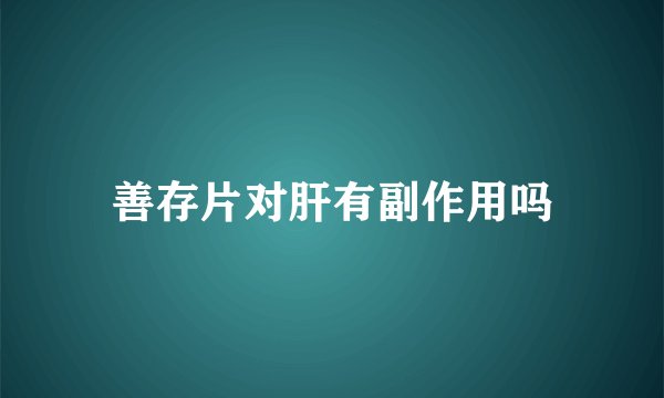 善存片对肝有副作用吗