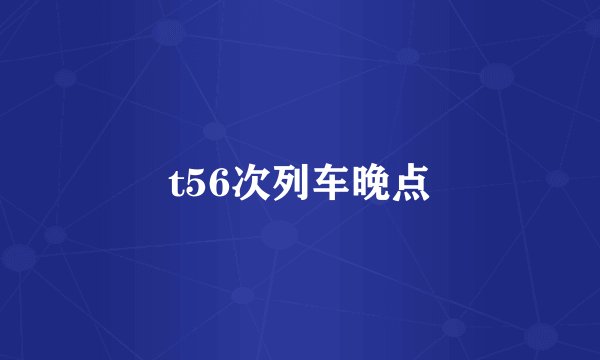 t56次列车晚点