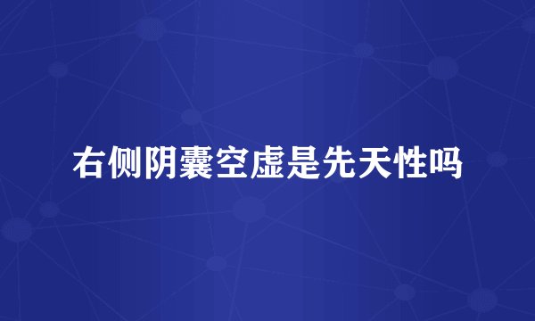 右侧阴囊空虚是先天性吗