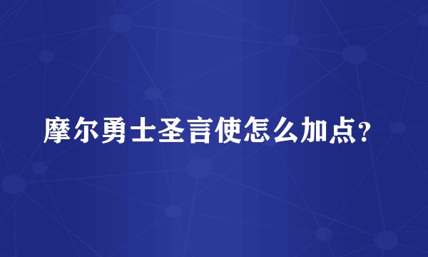 摩尔勇士圣言使怎么加点？