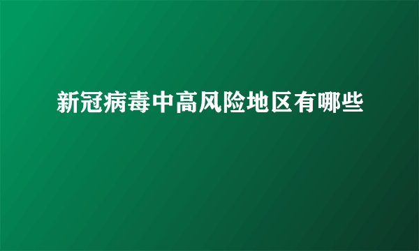 新冠病毒中高风险地区有哪些