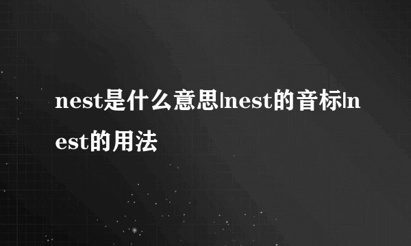 nest是什么意思|nest的音标|nest的用法