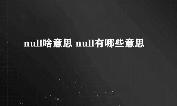 null啥意思 null有哪些意思