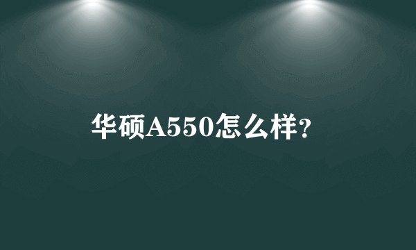 华硕A550怎么样？