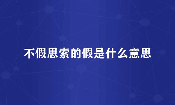 不假思索的假是什么意思