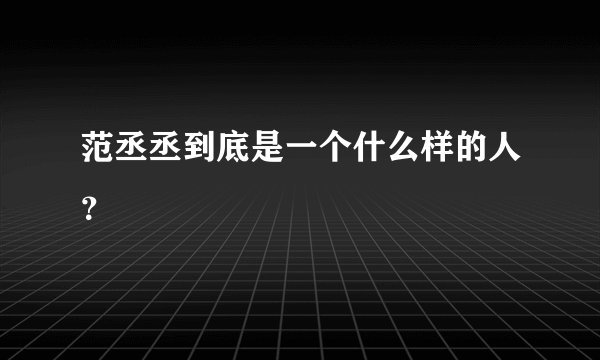范丞丞到底是一个什么样的人？