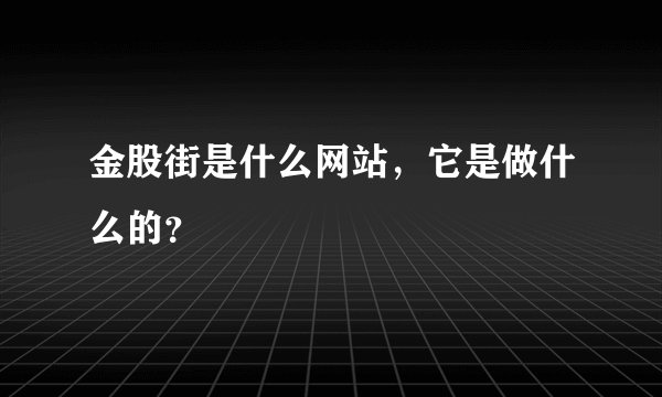金股街是什么网站,它是做什么的?