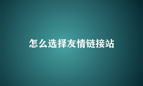怎么选择友情链接站