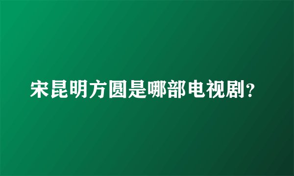 宋昆明方圆是哪部电视剧？