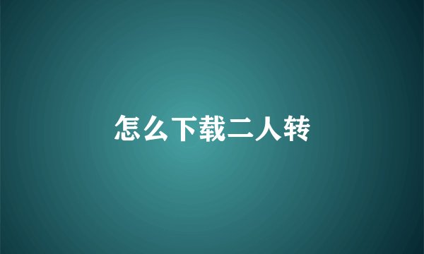 怎么下载二人转
