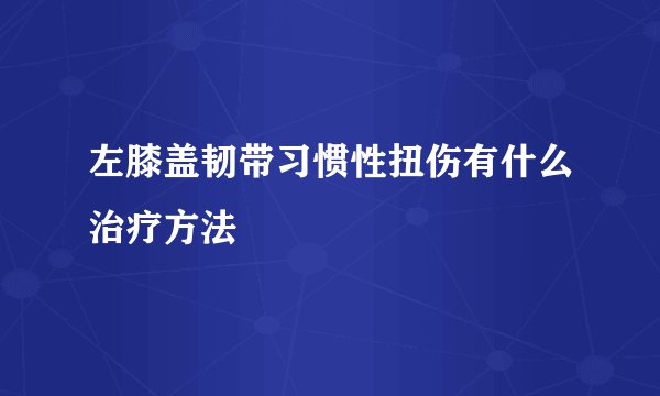 左膝盖韧带习惯性扭伤有什么治疗方法