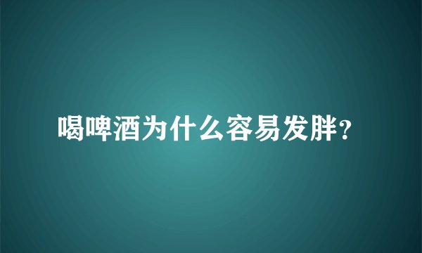 喝啤酒为什么容易发胖？