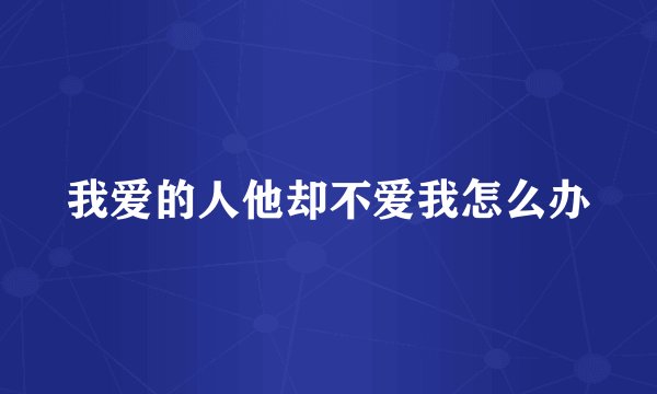 我爱的人他却不爱我怎么办