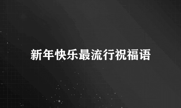 新年快乐最流行祝福语