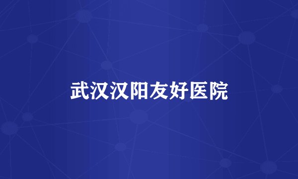 武汉汉阳友好医院