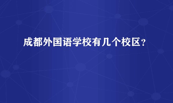 成都外国语学校有几个校区？