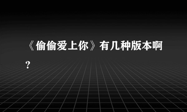 《偷偷爱上你》有几种版本啊？