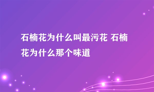 石楠花为什么叫最污花 石楠花为什么那个味道