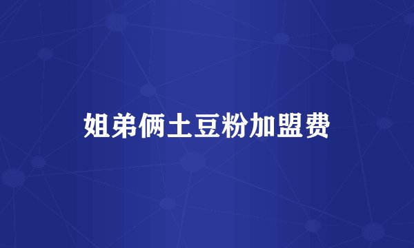 姐弟俩土豆粉加盟费