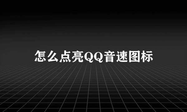 怎么点亮QQ音速图标