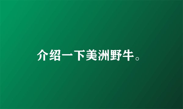 介绍一下美洲野牛。