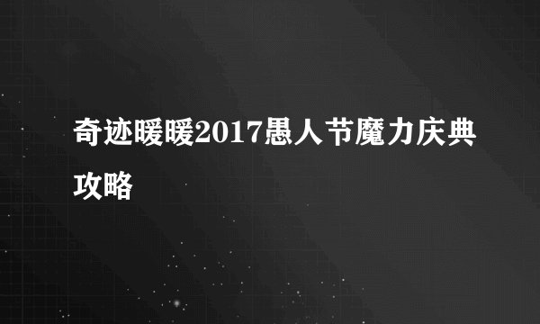 奇迹暖暖2017愚人节魔力庆典攻略