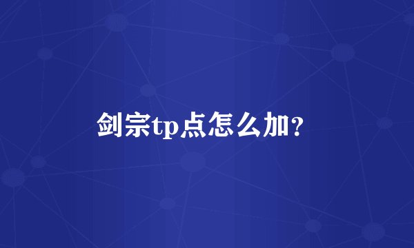 剑宗tp点怎么加？