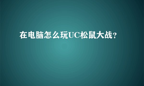 在电脑怎么玩UC松鼠大战?