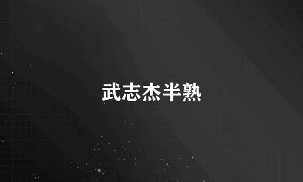 武志杰半熟