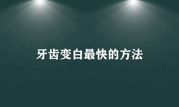 牙齿变白最快的方法