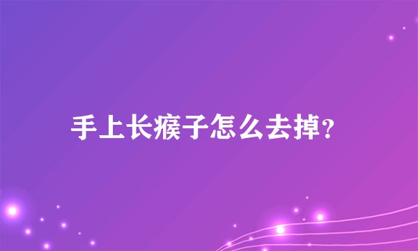 手上长瘊子怎么去掉？