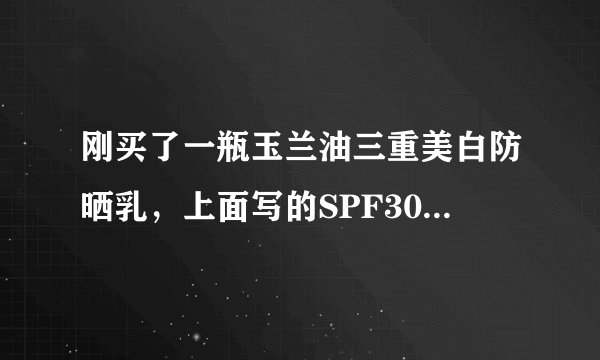 刚买了一瓶玉兰油三重美白防晒乳，上面写的SPF30/PA++是什么意思？