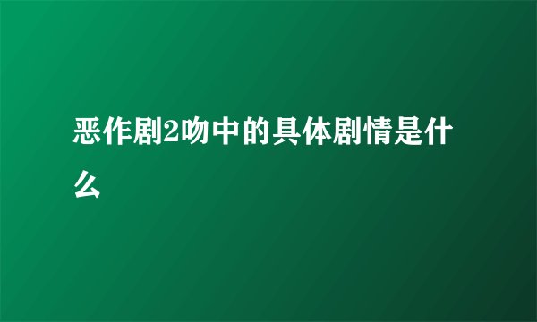 恶作剧2吻中的具体剧情是什么