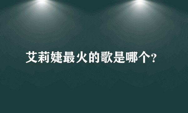艾莉婕最火的歌是哪个？