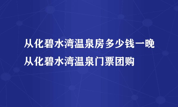 从化碧水湾温泉房多少钱一晚从化碧水湾温泉门票团购