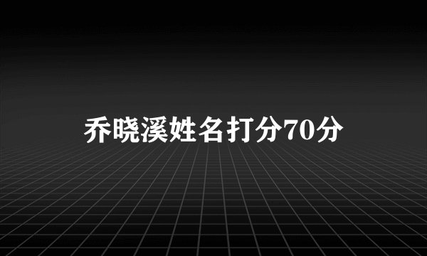 乔晓溪姓名打分70分