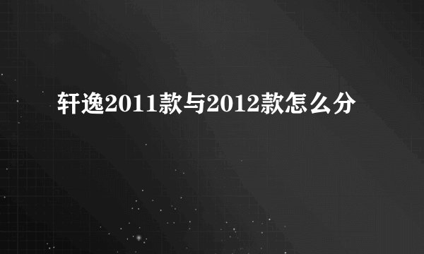 轩逸2011款与2012款怎么分